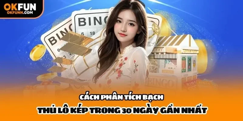 Cách phân tích bạch thủ lô kép trong 30 ngày gần nhất