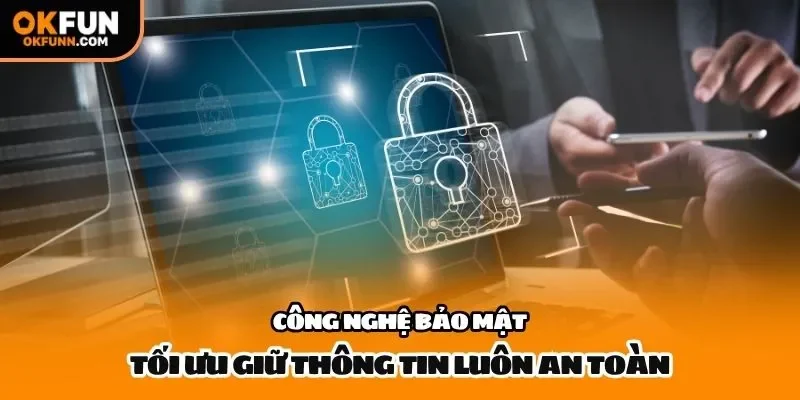 Công nghệ bảo mật tối ưu giữ thông tin luôn an toàn