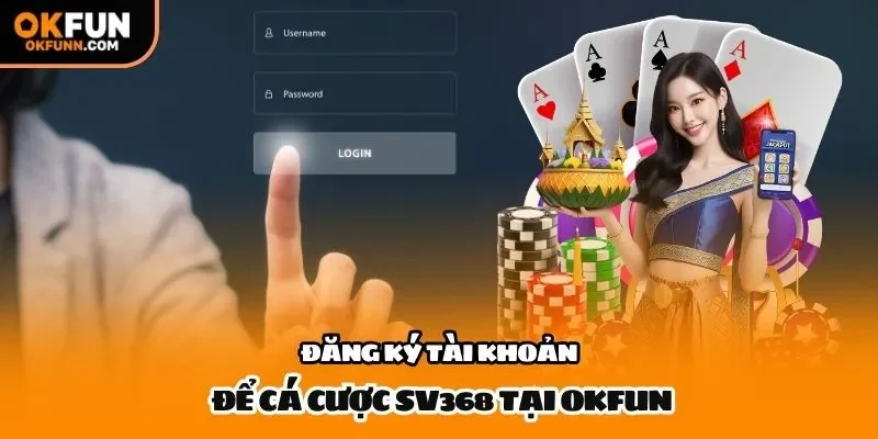 Đăng ký tài khoản để cá cược sv368 tại okfun