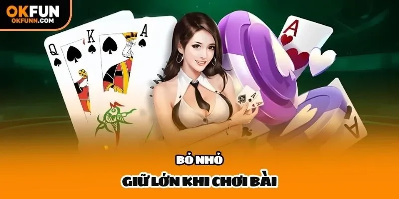 Bỏ nhỏ giữ lớn khi chơi bài