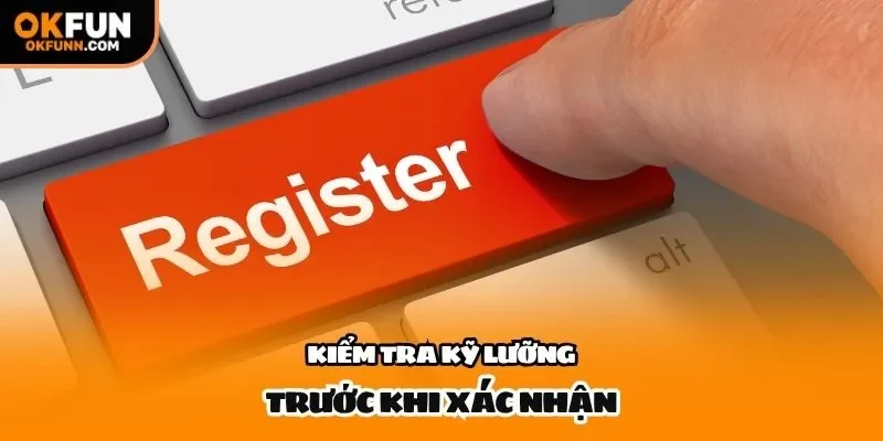 Kiểm tra kỹ lưỡng trước khi xác nhận