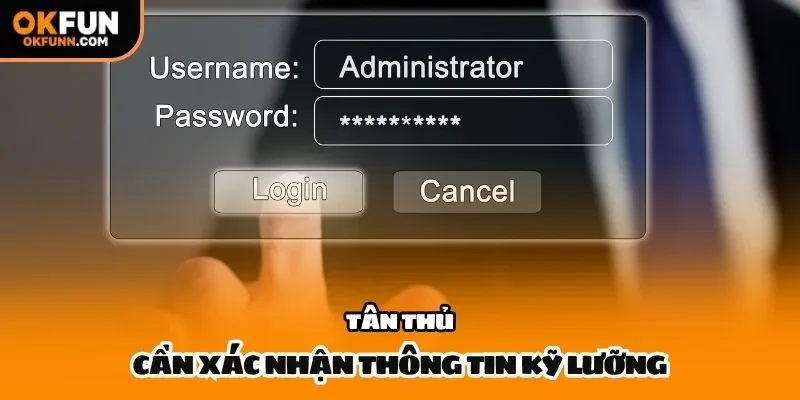 Tân thủ cần xác nhận thông tin kỹ lưỡng