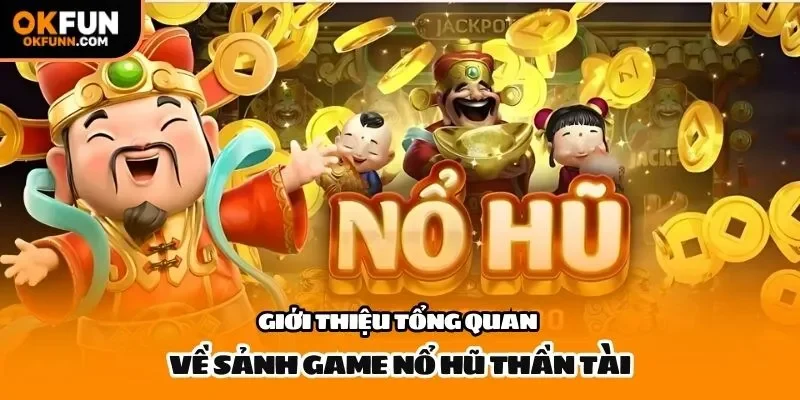 Giới thiệu tổng quan về sảnh game nổ hũ thần tài