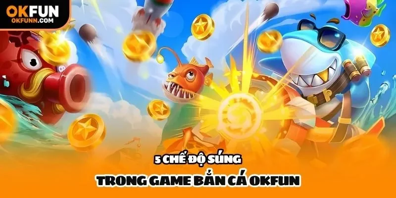 5 chế độ súng trong game bắn cá Okfun