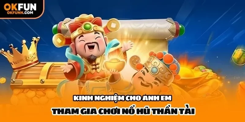 Kinh nghiệm cho anh em tham gia chơi nổ hũ thần tài