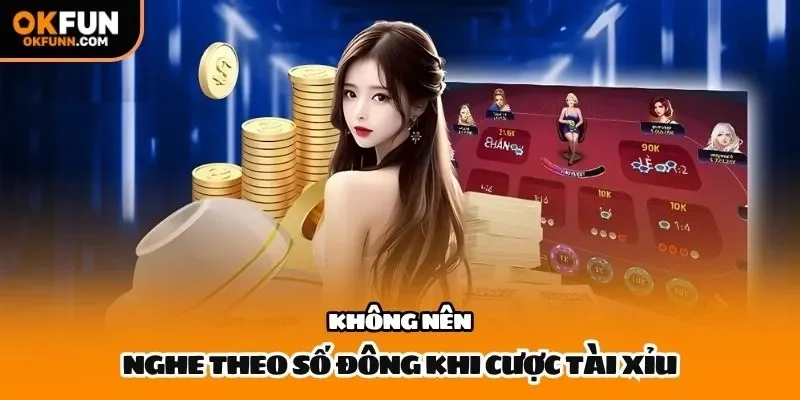Không nên nghe theo số đông khi cược tài xỉu