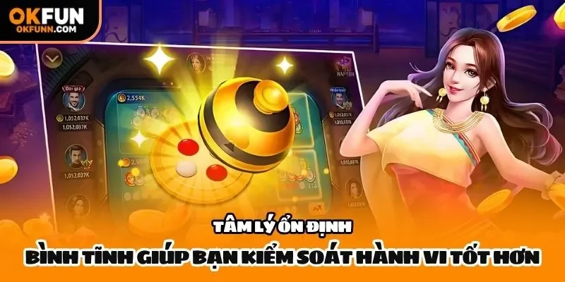 Tâm lý ổn định, bình tĩnh giúp bạn kiểm soát hành vi tốt hơn