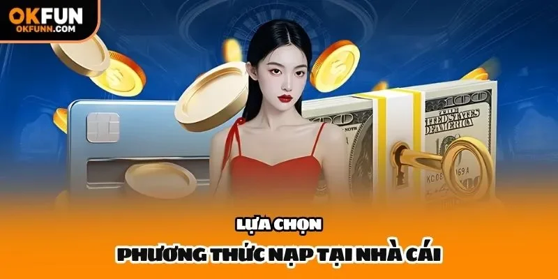 Lựa chọn phương thức nạp tại nhà cái