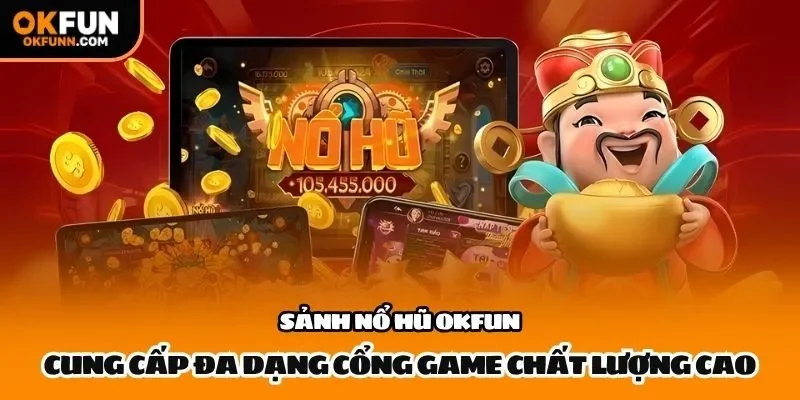 Sảnh nổ hũ Okfun cung cấp đa dạng cổng game chất lượng cao