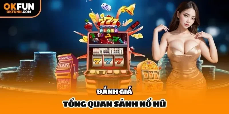 Đánh giá tổng quan sảnh nổ hũ