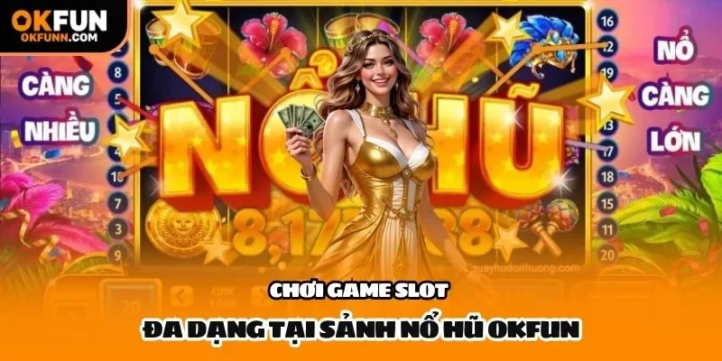 Chơi game slot đa dạng tại sảnh nổ hũ Okfun