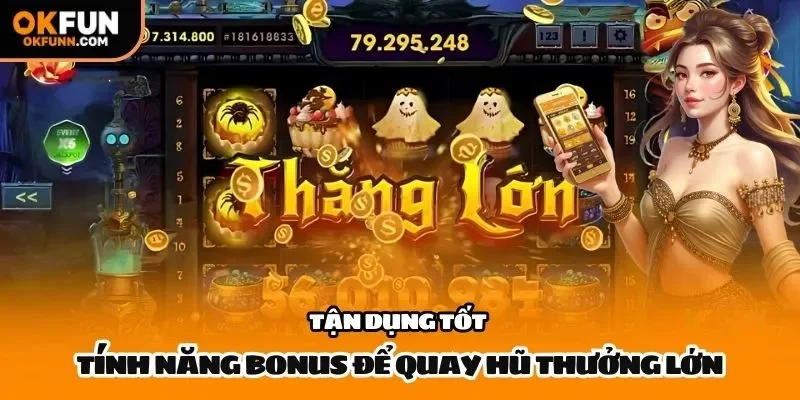 Tận dụng tốt tính năng bonus để quay hũ thưởng lớn