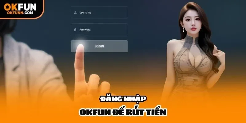 Đăng nhập OKFUN để rút tiền