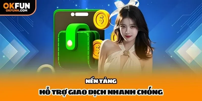 Nền tảng hỗ trợ giao dịch nhanh chóng