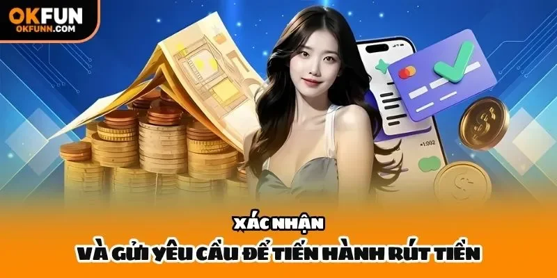 Xác nhận và gửi yêu cầu để tiến hành rút tiền