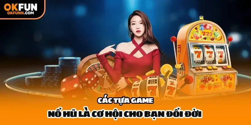 Các tựa game nổ hũ là cơ hội cho bạn đổi đời 