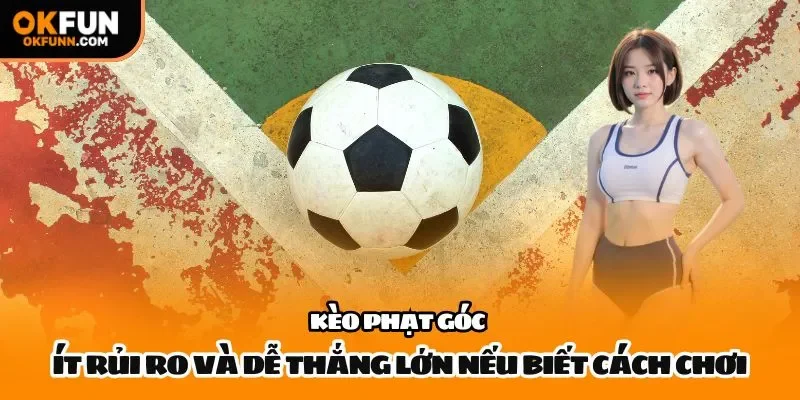 Kèo phạt góc ít rủi ro và dễ thắng lớn nếu biết cách chơi