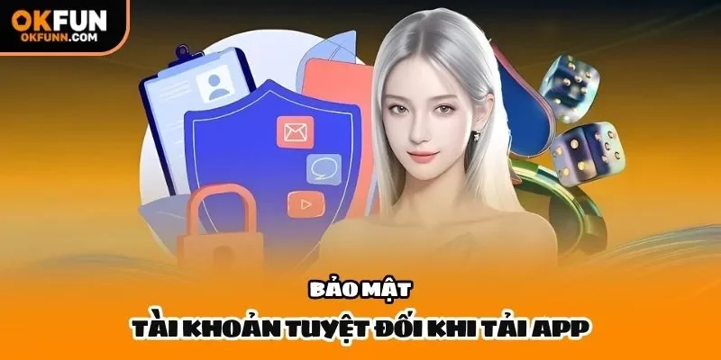 Bảo mật tài khoản tuyệt đối khi tải app
