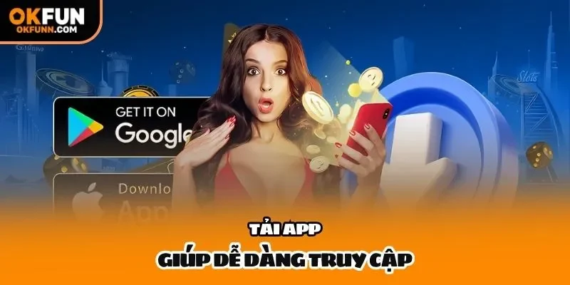 Tải app giúp dễ dàng truy cập