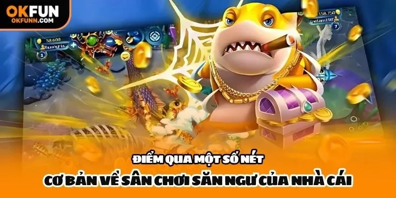 Điểm qua một số nét cơ bản về sân chơi săn ngư của nhà cái