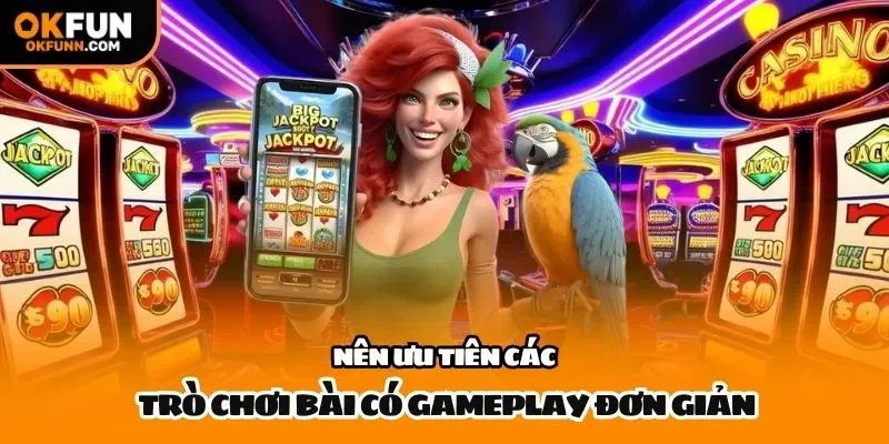 Nên ưu tiên các trò chơi bài có gameplay đơn giản
