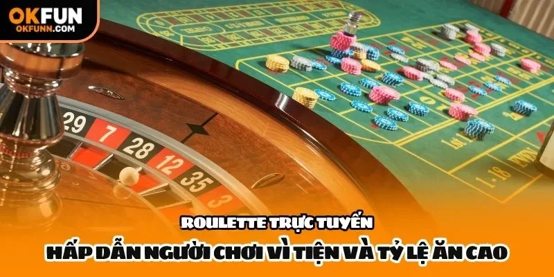 Roulette trực tuyến hấp dẫn người chơi vì tiện và tỷ lệ ăn cao