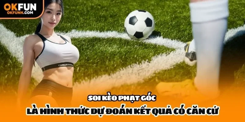 Soi kèo phạt góc là hình thức dự đoán kết quả có căn cứ