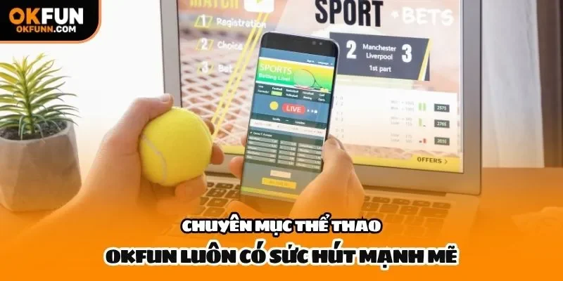 Chuyên mục thể thao Okfun luôn có sức hút mạnh mẽ