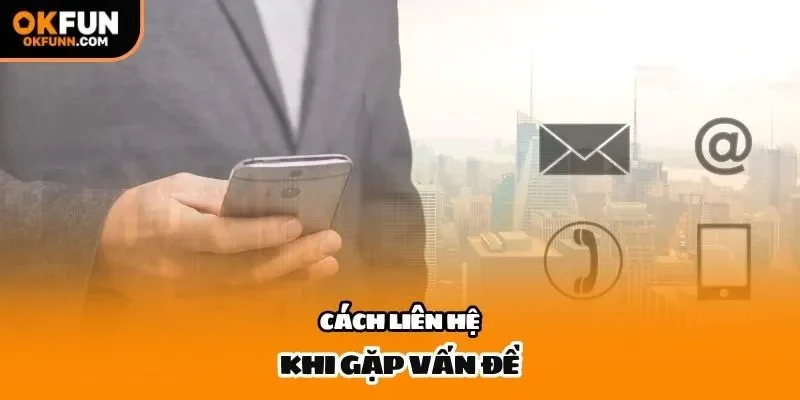 Cách liên hệ khi gặp vấn đề